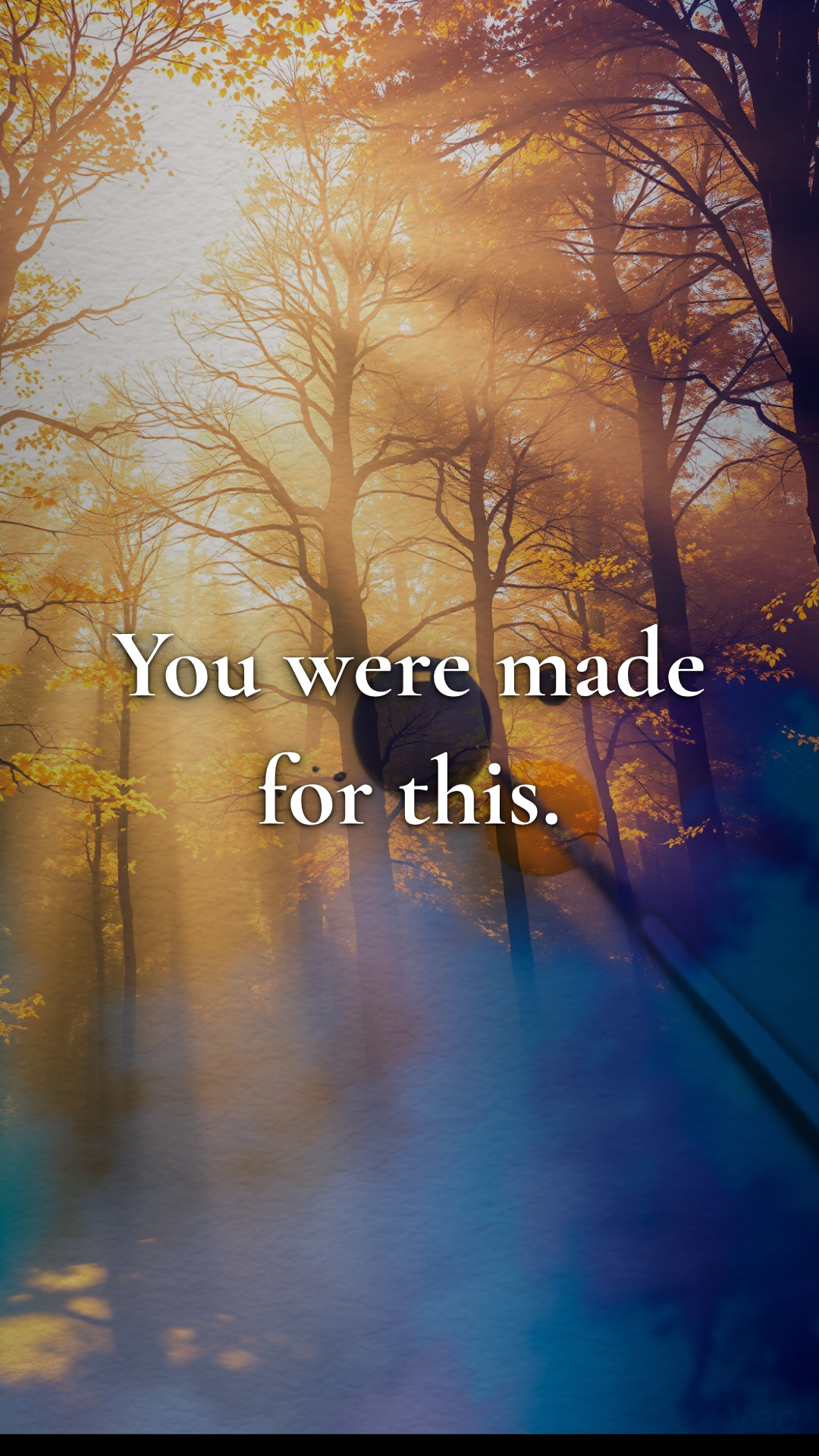 You were made for this.
